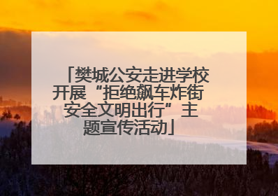 樊城公安走进学校开展“拒绝飙车炸街 安全文明出行”主题宣传活动