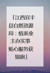 江西宜丰县自然资源局：情系业主办实事 贴心服务获锦旗