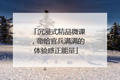 沉浸式精品微课，带给官兵满满的体验感正能量
