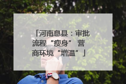 河南息县：审批流程“瘦身” 营商环境“增温”