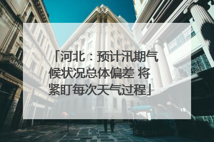 河北：预计汛期气候状况总体偏差 将紧盯每次天气过程