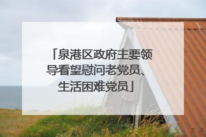 泉港区政府主要领导看望慰问老党员、生活困难党员