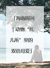 海南周刊｜动物“托儿所”里的双倍母爱