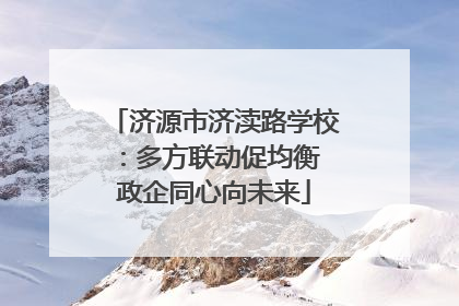 济源市济渎路学校：多方联动促均衡 政企同心向未来