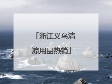浙江义乌清凉用品热销