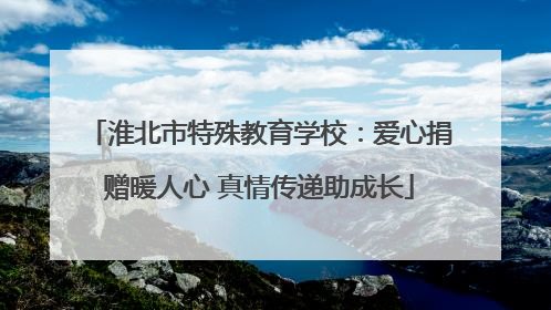 淮北市特殊教育学校：爱心捐赠暖人心 真情传递助成长