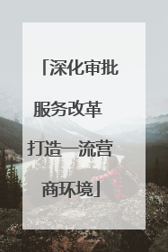 深化审批服务改革 打造一流营商环境