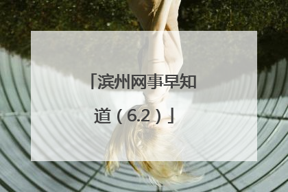滨州网事早知道（6.2）