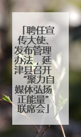 聘任宣传大使、发布管理办法，延津县召开“聚力自媒体弘扬正能量”联席会