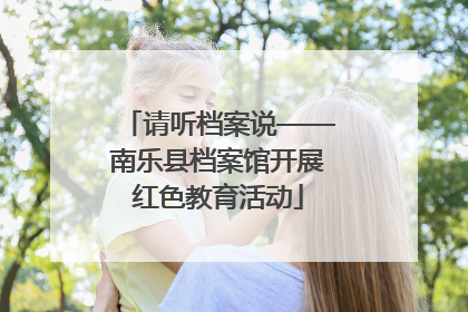 请听档案说——南乐县档案馆开展红色教育活动