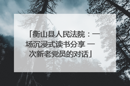 衡山县人民法院：一场沉浸式读书分享 一次新老党员的对话