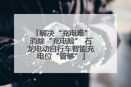 解决“充电难” 消除“充电险” 石龙电动自行车智能充电位“管够”