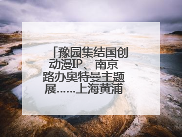 豫园集结国创动漫IP、南京路办奥特曼主题展……上海黄浦夜生活节启动