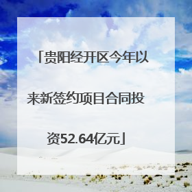 贵阳经开区今年以来新签约项目合同投资52.64亿元