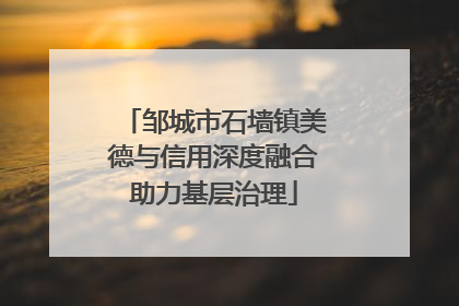 邹城市石墙镇美德与信用深度融合助力基层治理