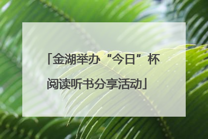 金湖举办“今日”杯阅读听书分享活动