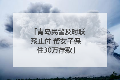 青岛民警及时联系止付 帮女子保住30万存款