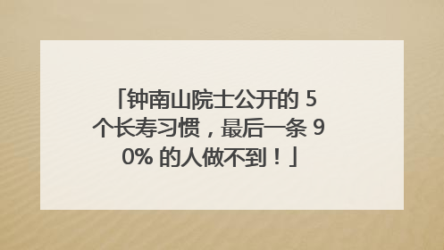 钟南山院士公开的 5 个长寿习惯，最后一条 90% 的人做不到！