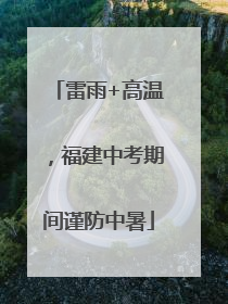 雷雨+高温，福建中考期间谨防中暑