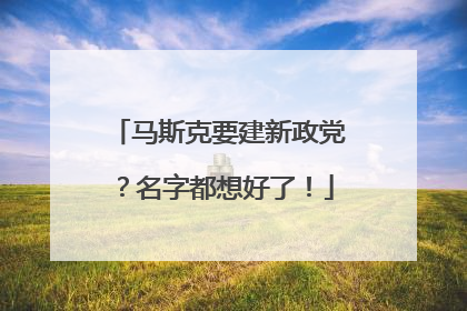 马斯克要建新政党？名字都想好了！