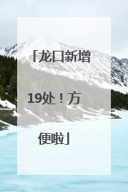 龙口新增19处！方便啦