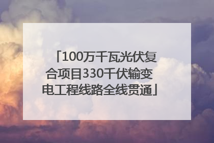 100万千瓦光伏复合项目330千伏输变电工程线路全线贯通