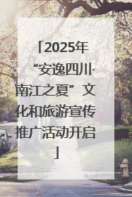 2025年“安逸四川·南江之夏”文化和旅游宣传推广活动开启