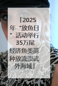2025年“放鱼日”活动举行 35万尾经济鱼类苗种放流崇武外海域